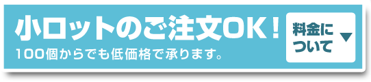 小ロットのご注文OK！料金についてはこちらをクリック